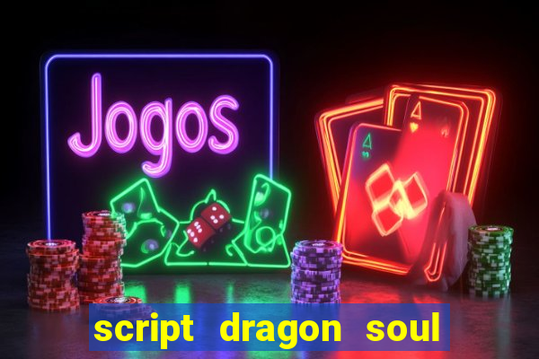 script dragon soul mobile 2024